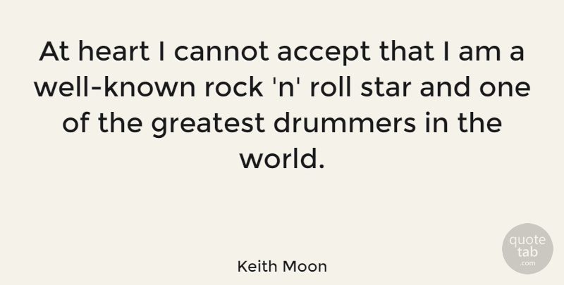 Keith Moon Quote About Stars, Heart, Rocks: At Heart I Cannot Accept...