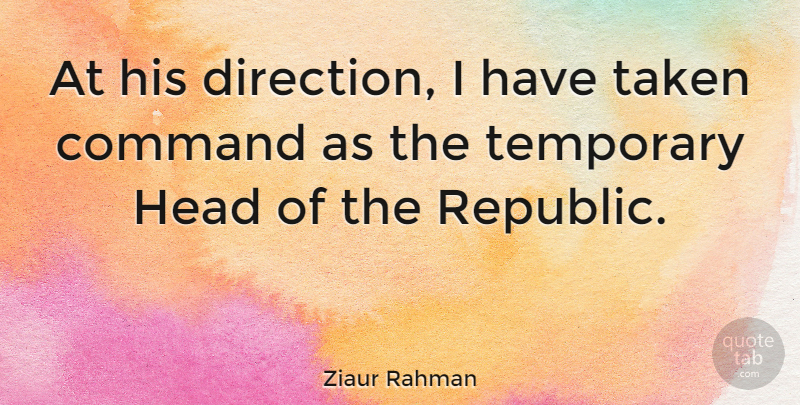 Ziaur Rahman Quote About Command, Taken, Temporary: At His Direction I Have...