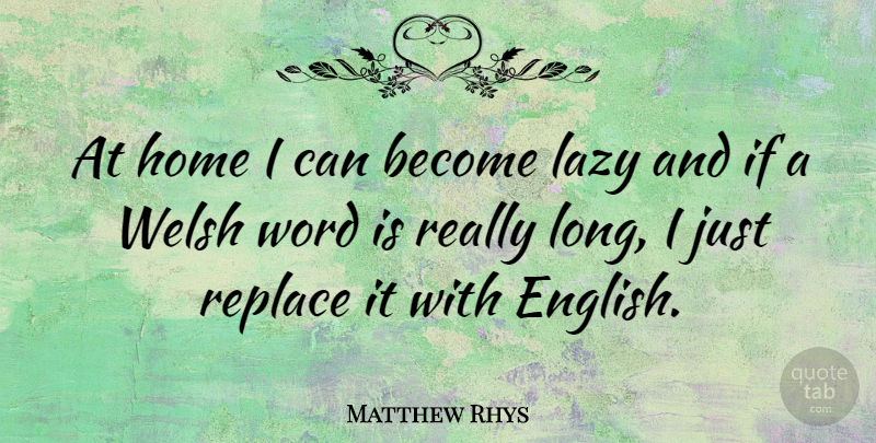 Matthew Rhys Quote About Home, Long, Lazy: At Home I Can Become...