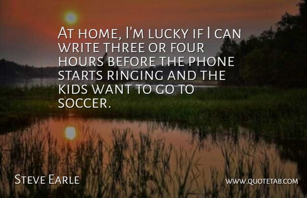 Steve Earle Quote About Soccer, Kids, Home: At Home Im Lucky If...