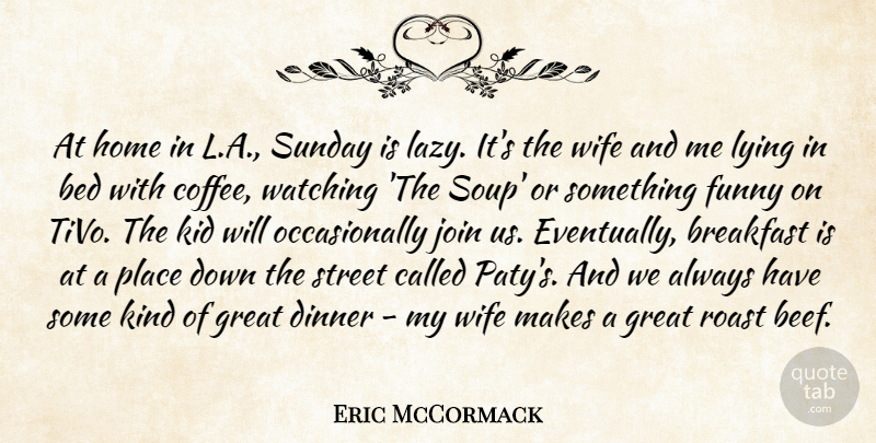 Eric McCormack Quote About Bed, Breakfast, Dinner, Funny, Great: At Home In L A...