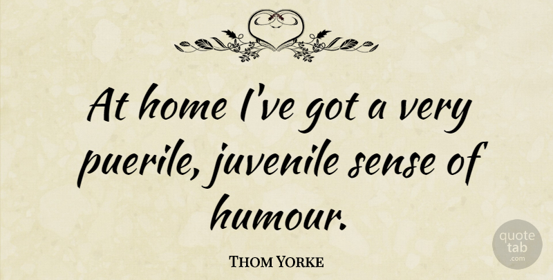 Thom Yorke Quote About Home, Humour, Juvenile: At Home Ive Got A...
