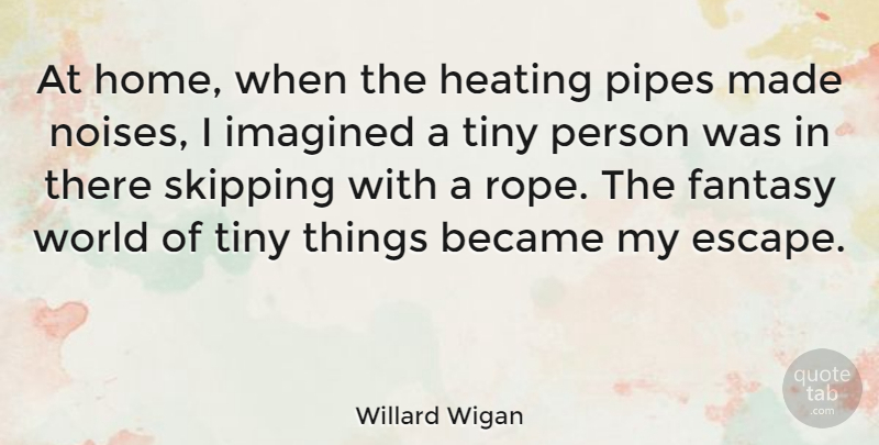Willard Wigan Quote About Home, Rope, World: At Home When The Heating...