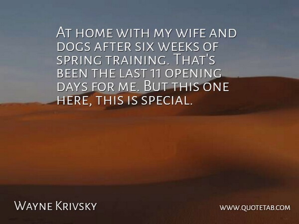 Wayne Krivsky Quote About Days, Dogs, Home, Last, Opening: At Home With My Wife...