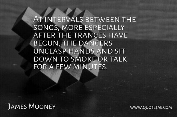 James Mooney Quote About Dancers, Few, Intervals, Sit: At Intervals Between The Songs...