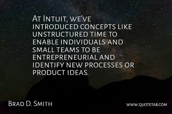 Brad D. Smith Quote About Concepts, Enable, Identify, Introduced, Processes: At Intuit Weve Introduced Concepts...