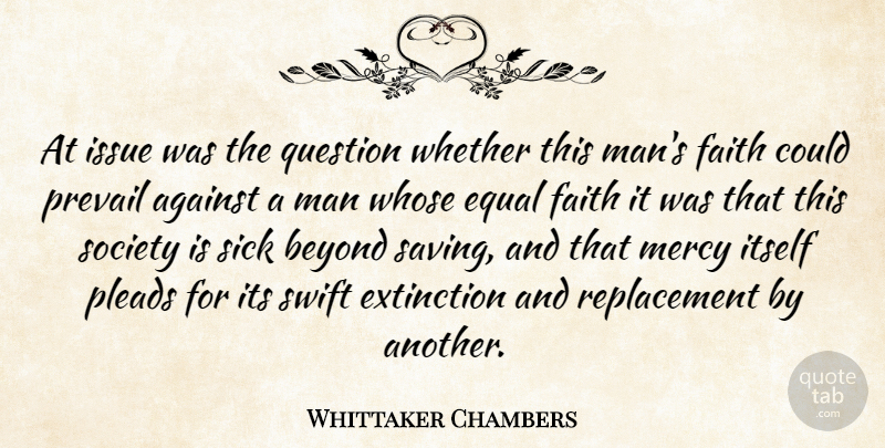 Whittaker Chambers Quote About Against, Beyond, Equal, Extinction, Faith: At Issue Was The Question...