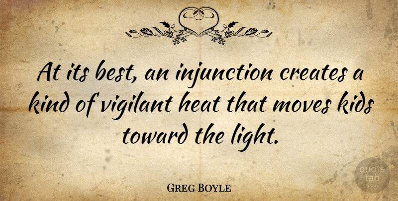 Greg Boyle Quote About Best, Creates, Heat, Kids, Moves: At Its Best An Injunction...