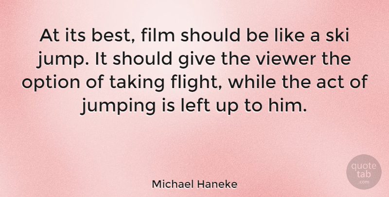 Michael Haneke Quote About Jumping, Giving, Flight: At Its Best Film Should...