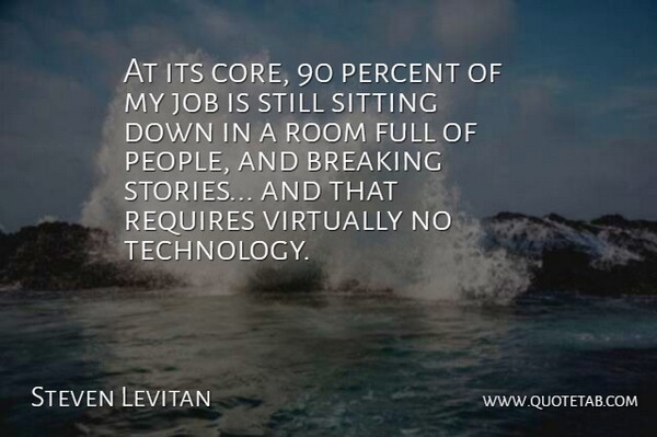 Steven Levitan Quote About Breaking, Full, Job, Requires, Room: At Its Core 90 Percent...