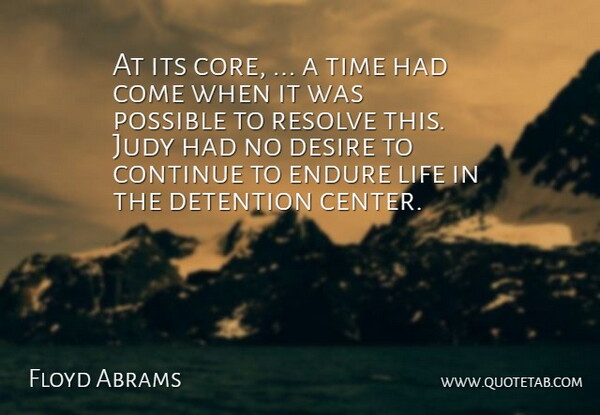 Floyd Abrams Quote About Continue, Desire, Detention, Endure, Judy: At Its Core A Time...