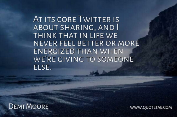 Demi Moore Quote About Feel Better, Thinking, Giving: At Its Core Twitter Is...
