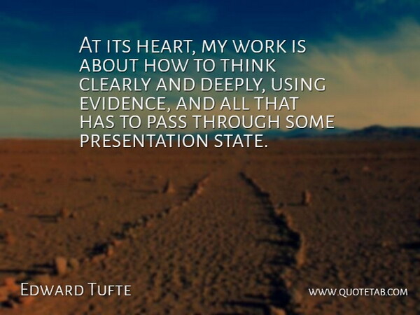 Edward Tufte Quote About American Educator, Clearly, Pass, Using, Work: At Its Heart My Work...