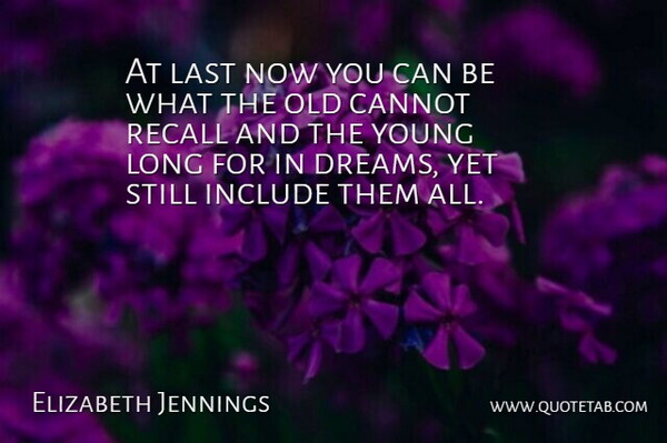 Elizabeth Jennings Quote About Age And Aging, Cannot, Include, Last, Recall: At Last Now You Can...