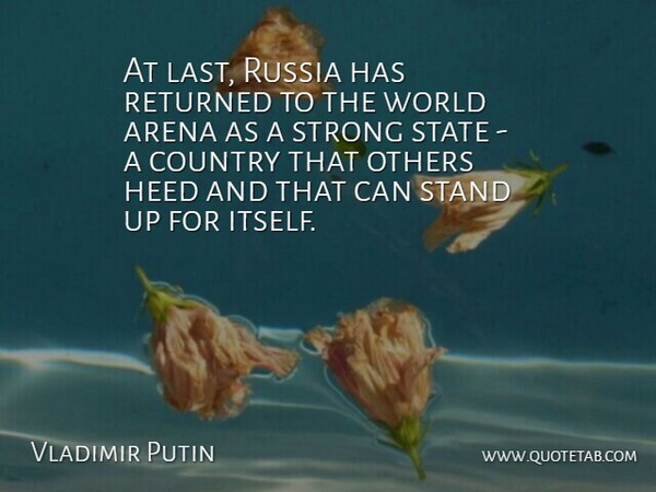 Vladimir Putin Quote About Arena, Country, Heed, Returned, Russia: At Last Russia Has Returned...