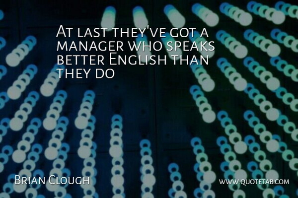 Brian Clough Quote About English, Last, Manager, Speaks: At Last Theyve Got A...