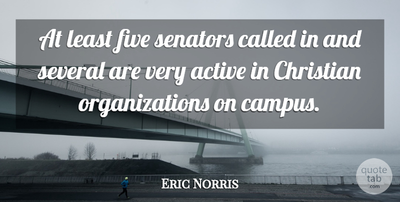 Eric Norris Quote About Active, Christian, Five, Senators, Several: At Least Five Senators Called...