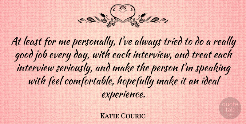 Katie Couric Quote About American Journalist, Good, Hopefully, Ideal, Interview: At Least For Me Personally...