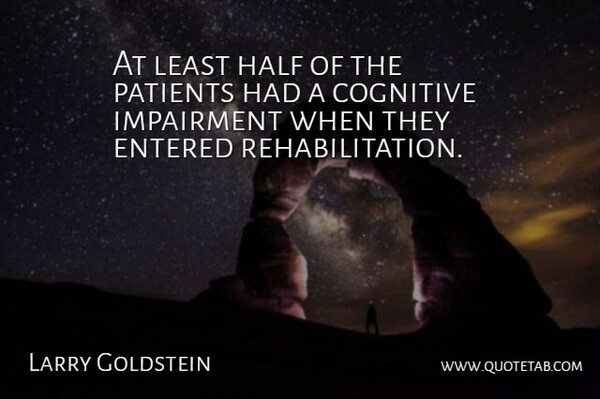 Larry Goldstein Quote About Cognitive, Entered, Half, Patients: At Least Half Of The...