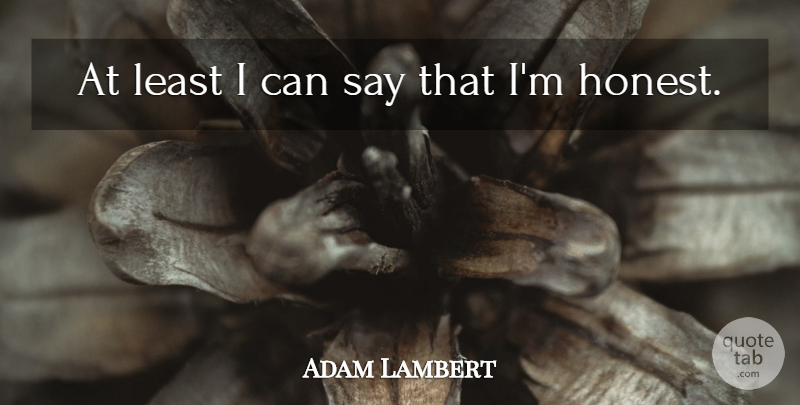 Adam Lambert Quote About Honest, I Can: At Least I Can Say...