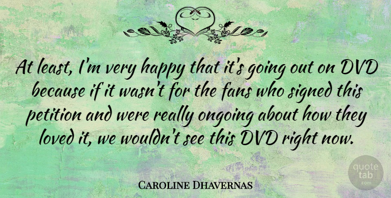 Caroline Dhavernas Quote About Dvd, Fans, Happy, Loved, Ongoing: At Least Im Very Happy...
