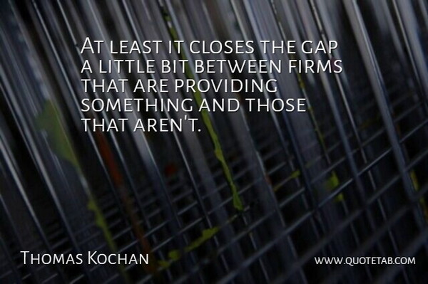 Thomas Kochan Quote About Bit, Closes, Gap, Providing: At Least It Closes The...