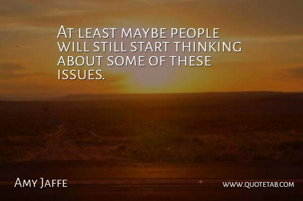 Amy Jaffe Quote About Maybe, People, Start, Thinking: At Least Maybe People Will...