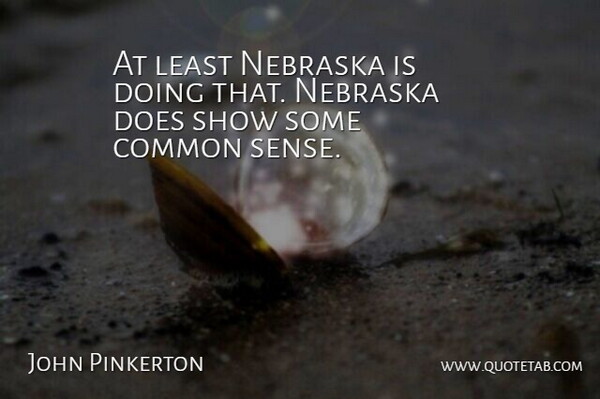 John Pinkerton Quote About Common, Common Sense, Nebraska: At Least Nebraska Is Doing...