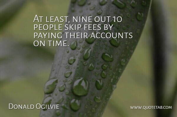 Donald Ogilvie Quote About Accounts, Nine, Paying, People, Skip: At Least Nine Out 10...
