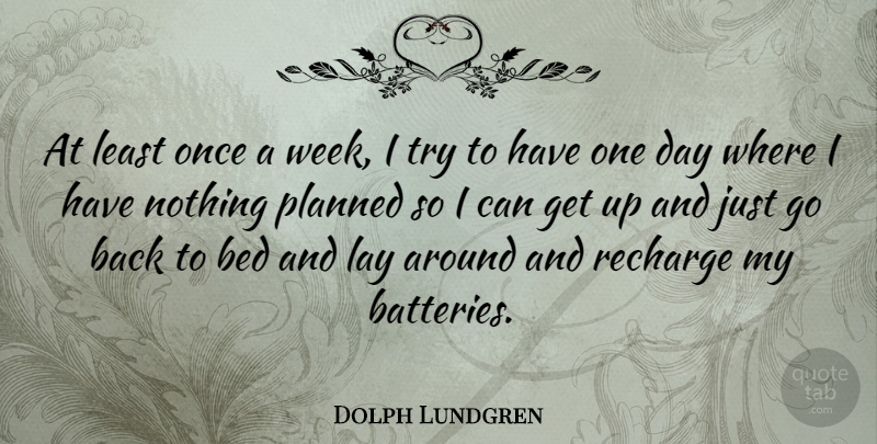 Dolph Lundgren Quote About Trying, One Day, Batteries: At Least Once A Week...
