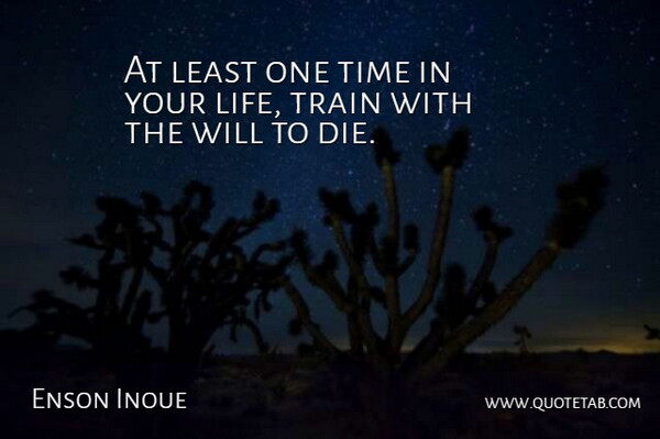 Enson Inoue Quote About Art, One Time, Train: At Least One Time In...