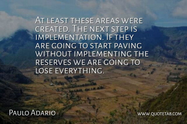 Paulo Adario Quote About Areas, Lose, Next, Reserves, Start: At Least These Areas Were...