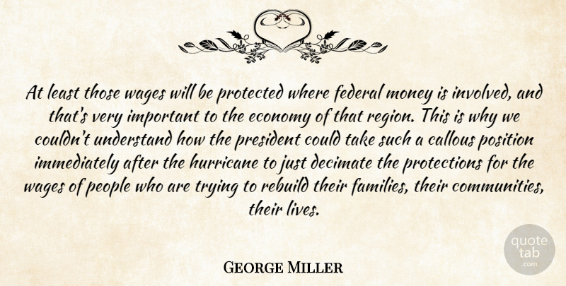 George Miller Quote About Callous, Economy, Federal, Hurricane, Money: At Least Those Wages Will...
