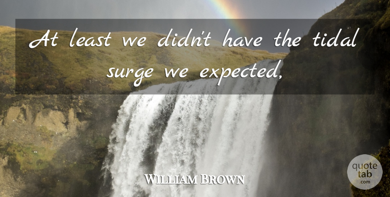 William Brown Quote About undefined: At Least We Didnt Have...