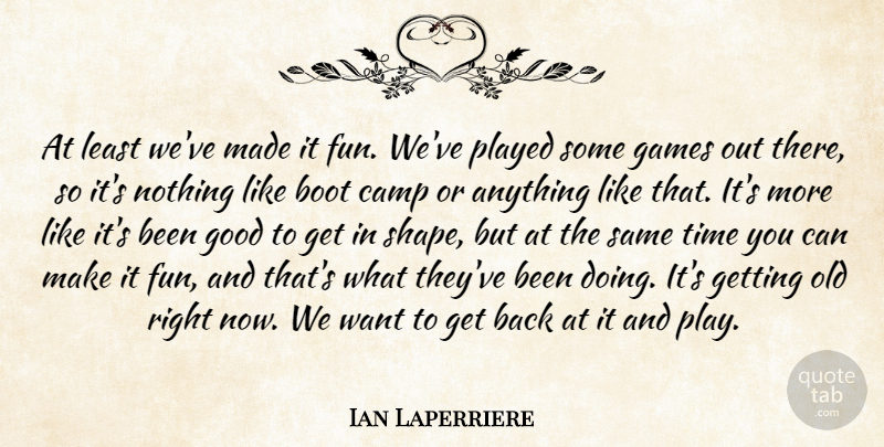 Ian Laperriere Quote About Boot, Camp, Games, Good, Played: At Least Weve Made It...