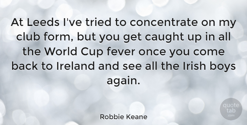 Robbie Keane Quote About Boys, Fever, World: At Leeds Ive Tried To...