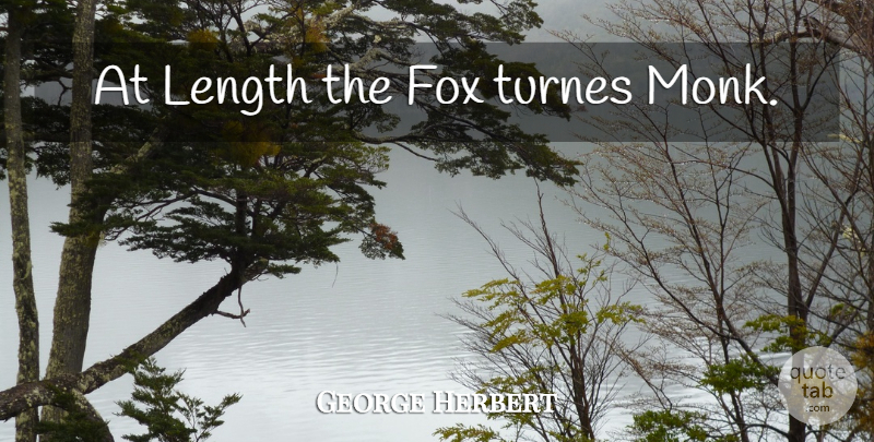 George Herbert Quote About Foxes, Monk, Length: At Length The Fox Turnes...