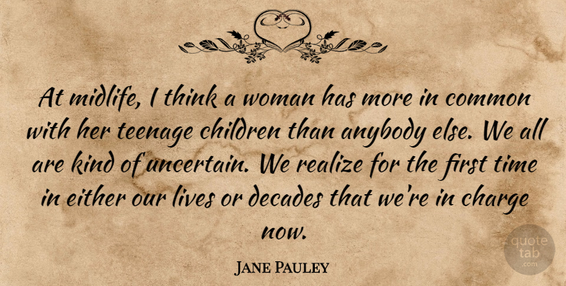 Jane Pauley Quote About Anybody, Charge, Children, Common, Decades: At Midlife I Think A...