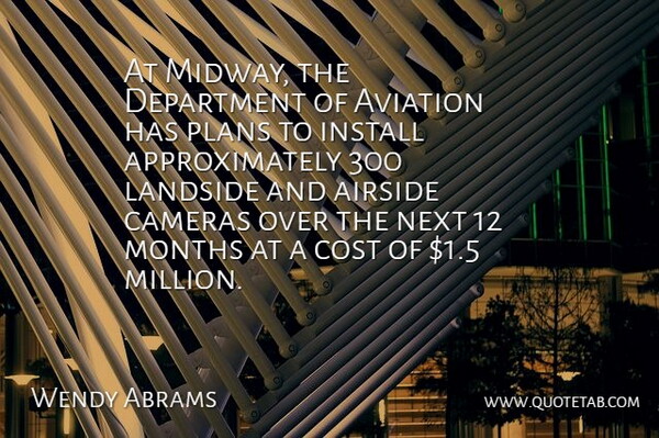 Wendy Abrams Quote About Aviation, Cameras, Cost, Department, Install: At Midway The Department Of...