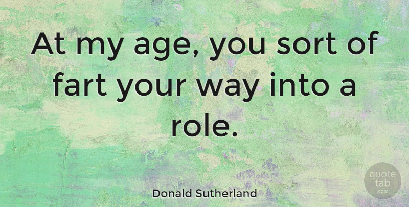 Donald Sutherland Quote About Age, Way, Roles: At My Age You Sort...