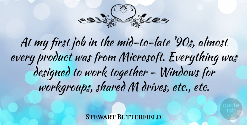 Stewart Butterfield Quote About Almost, Designed, Job, Shared, Windows: At My First Job In...