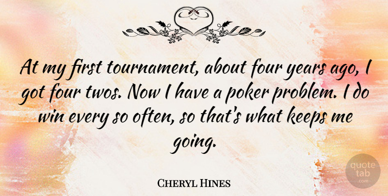 Cheryl Hines Quote About Winning, Years, Four: At My First Tournament About...