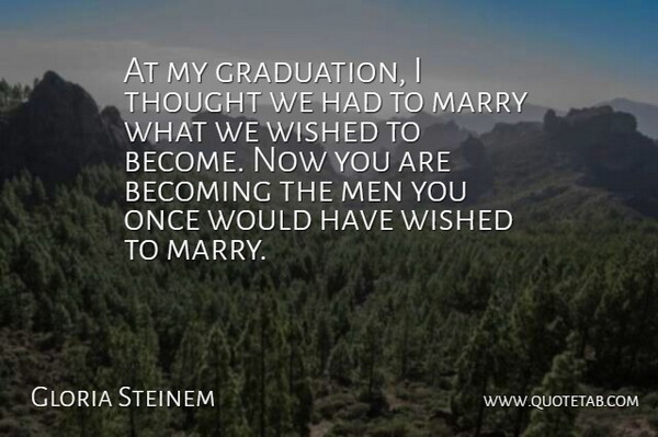 Gloria Steinem Quote About Men, Becoming, He Man: At My Graduation I Thought...