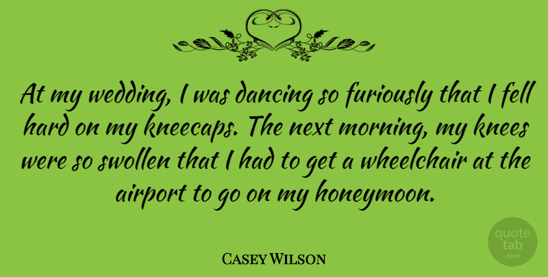 Casey Wilson Quote About Airport, Fell, Hard, Knees, Morning: At My Wedding I Was...