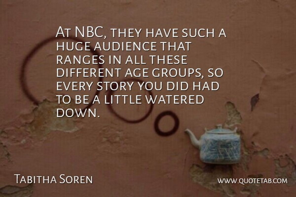 Tabitha Soren Quote About Age, American Celebrity, Audience, Huge, Watered: At Nbc They Have Such...