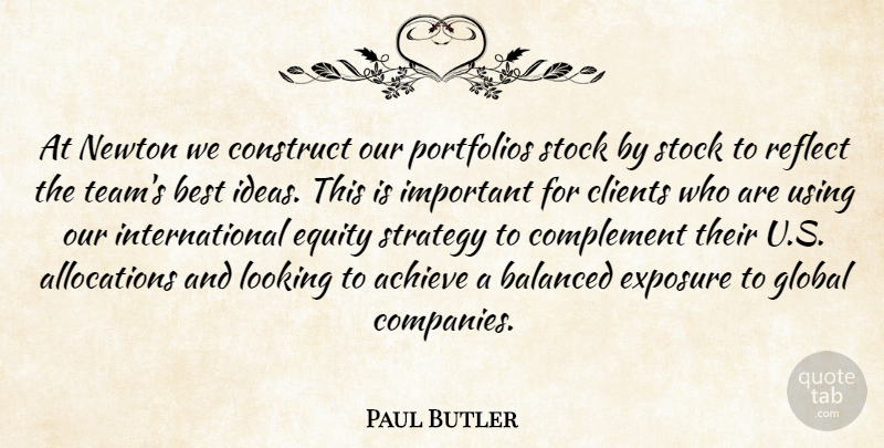 Paul Butler Quote About Achieve, Balanced, Best, Clients, Complement: At Newton We Construct Our...