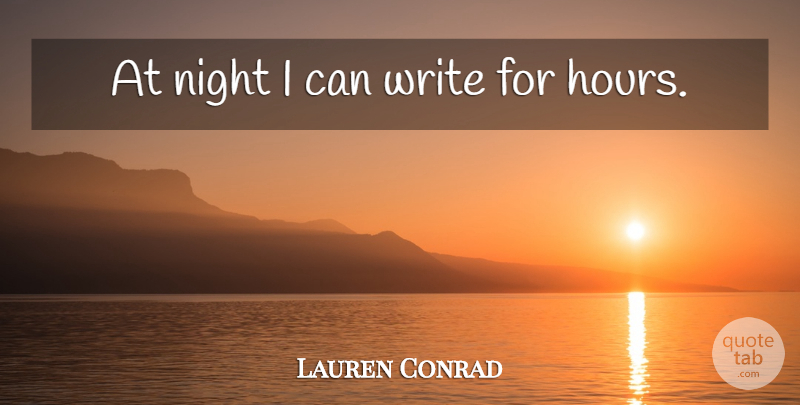 Lauren Conrad Quote About Writing, Night, Hours: At Night I Can Write...