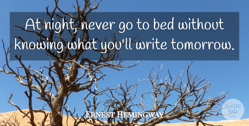 Ernest Hemingway Quote About Writing, Night, Knowing: At Night Never Go To...