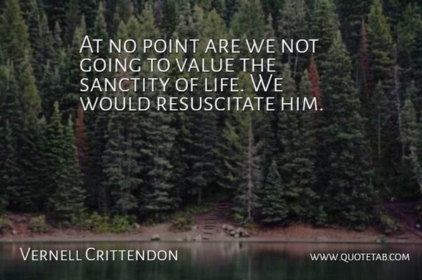 Vernell Crittendon Quote About Point, Sanctity, Value: At No Point Are We...