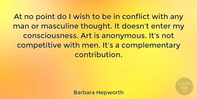 Barbara Hepworth Quote About Art, Men, Wish: At No Point Do I...